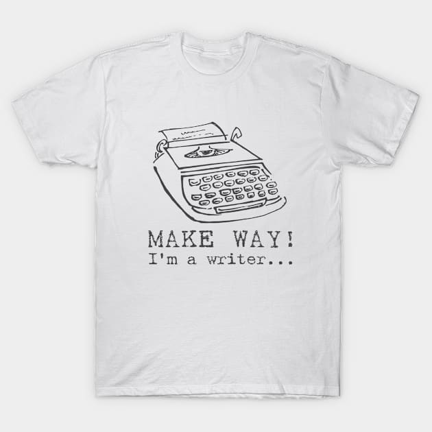 Make Way! I'm A Writer T-Shirt by moonstruckguy